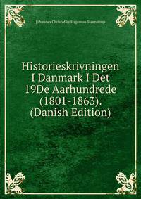 Historieskrivningen I Danmark I Det 19De Aarhundrede (1801-1863). (Danish Edition)