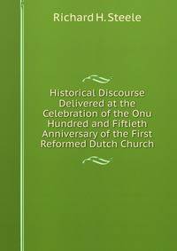 Historical Discourse Delivered at the Celebration of the Onu Hundred and Fiftieth Anniversary of the First Reformed Dutch Church