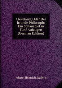 Cleveland, Oder Der Irrende Philosoph: Ein Schauspiel in Funf Aufzugen (German Edition)