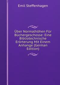 Uber Normalhohen Fur Buchergeschosse: Eine Bibliotechnische Erorterung Mit Einem Anhange (German Edition)