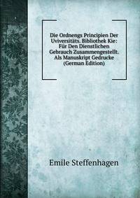 Die Ordnengs Principien Der Uviversitats. Bibliothek Kie: Fur Den Dienstlichen Gebrauch Zusammengestellt. Als Manuskript Gedrucke (German Edition)