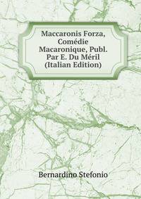 Maccaronis Forza, Comedie Macaronique, Publ. Par E. Du Meril (Italian Edition)