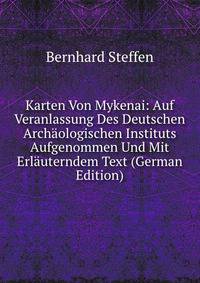 Karten Von Mykenai: Auf Veranlassung Des Deutschen Archaologischen Instituts Aufgenommen Und Mit Erlauterndem Text (German Edition)