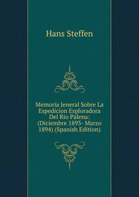 Memoria Jeneral Sobre La Espedicion Esploradora Del Rio Palena: (Diciembre 1893- Marzo 1894) (Spanish Edition)