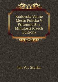 Kralovske Venne Mesto Policka V Pritomnosti a Minulosti (Czech Edition)
