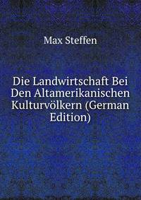 Die Landwirtschaft Bei Den Altamerikanischen Kulturvolkern (German Edition)