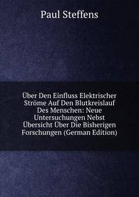 Uber Den Einfluss Elektrischer Strome Auf Den Blutkreislauf Des Menschen: Neue Untersuchungen Nebst Ubersicht Uber Die Bisherigen Forschungen (German Edition)