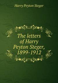 The letters of Harry Peyton Steger, 1899-1912