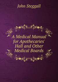 A Medical Manual for Apothecaries' Hall and Other Medical Boards