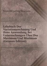 Lehrbuch Der Variationsrechnung Und Ihrer Anwendung Bei Untersuchungen Uber Das Maximum Und Minimum (German Edition)