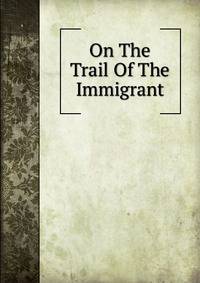 On The Trail Of The Immigrant