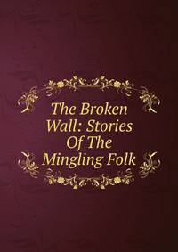 The Broken Wall: Stories Of The Mingling Folk