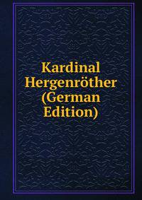 Kardinal Hergenrother (German Edition)