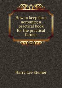 How to keep farm accounts; a practical book for the practical farmer