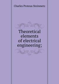 Theoretical elements of electrical engineering;