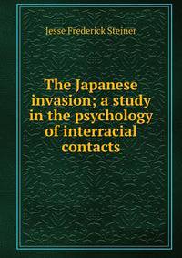 The Japanese invasion; a study in the psychology of interracial contacts