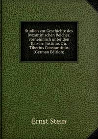 Studien zur Geschichte des Byzantinischen Reiches, vornehmlich unter den Kaisern Justinus 2 u. Tiberius Constantinus (German Edition)