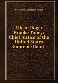 Life of Roger Brooke Taney: Chief Justice of the United States Supreme Court