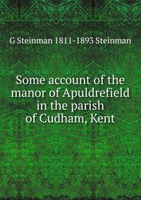 Some account of the manor of Apuldrefield in the parish of Cudham, Kent