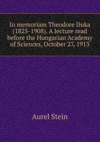 In memoriam Theodore Duka (1825-1908). A lecture read before the Hungarian Academy of Sciences, October 27, 1913