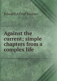 Against the current; simple chapters from a complex life