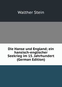 Die Hanse und England; ein hansisch-englischer Seekrieg im 15. Jahrhundert (German Edition)