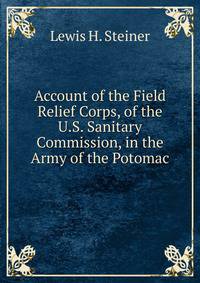 Account of the Field Relief Corps, of the U.S. Sanitary Commission, in the Army of the Potomac