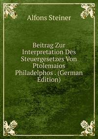 Beitrag Zur Interpretation Des Steuergesetzes Von Ptolemaios Philadelphos . (German Edition)