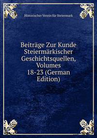 Beitrage Zur Kunde Steiermarkischer Geschichtsquellen, Volumes 18-23 (German Edition)
