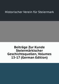 Beitrage Zur Kunde Steiermarkischer Geschichtsquellen, Volumes 13-17 (German Edition)