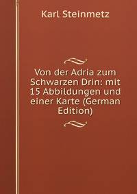 Von der Adria zum Schwarzen Drin: mit 15 Abbildungen und einer Karte (German Edition)