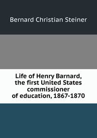 Life of Henry Barnard, the first United States commissioner of education, 1867-1870