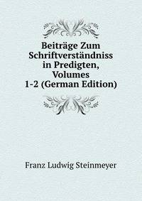 Beitrage Zum Schriftverstandniss in Predigten, Volumes 1-2 (German Edition)
