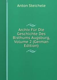 Archiv Fur Die Geschichte Des Bisthums Augsburg, Volume 2 (German Edition)