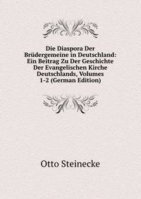 Die Diaspora Der Brudergemeine in Deutschland: Ein Beitrag Zu Der Geschichte Der Evangelischen Kirche Deutschlands, Volumes 1-2 (German Edition)