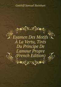 Examen Des Motifs ? La Vertu, Tir?s Du Principe De L'amour Propre (French Edition)