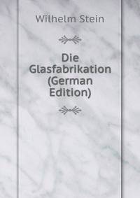 Die Glasfabrikation (German Edition)