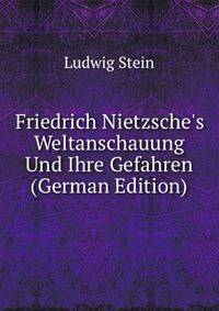Friedrich Nietzsche's Weltanschauung Und Ihre Gefahren (German Edition)