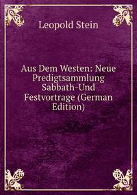 Aus Dem Westen: Neue Predigtsammlung Sabbath-Und Festvortrage (German Edition)