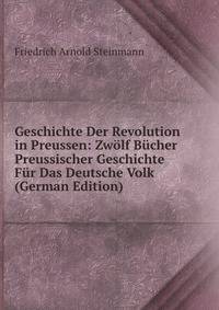 Geschichte Der Revolution in Preussen: Zwolf Bucher Preussischer Geschichte Fur Das Deutsche Volk (German Edition)