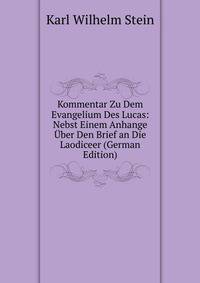 Kommentar Zu Dem Evangelium Des Lucas: Nebst Einem Anhange Uber Den Brief an Die Laodiceer (German Edition)
