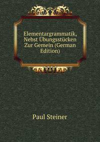 Elementargrammatik, Nebst Ubungsstucken Zur Gemein (German Edition)