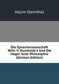 Die Sprachwissenschaft Wilh. V. Humboldt's Und Die Hegel' Sche Philosophie (German Edition)