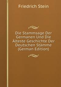 Die Stammsage Der Germanen Und Die Alteste Geschichte Der Deutschen Stamme (German Edition)