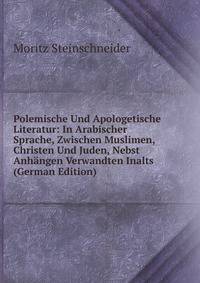 Polemische Und Apologetische Literatur: In Arabischer Sprache, Zwischen Muslimen, Christen Und Juden, Nebst Anhangen Verwandten Inalts (German Edition)