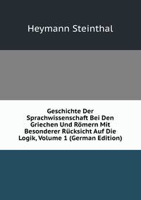 Geschichte Der Sprachwissenschaft Bei Den Griechen Und Romern Mit Besonderer Rucksicht Auf Die Logik, Volume 1 (German Edition)