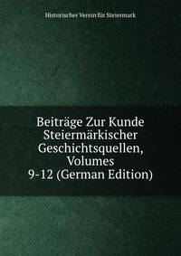 Beitrage Zur Kunde Steiermarkischer Geschichtsquellen, Volumes 9-12 (German Edition)