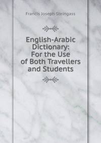 English-Arabic Dictionary: For the Use of Both Travellers and Students