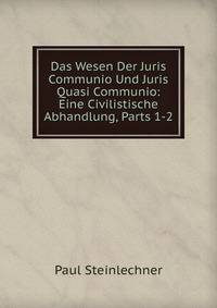 Das Wesen Der Juris Communio Und Juris Quasi Communio: Eine Civilistische Abhandlung, Parts 1-2