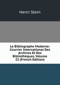 Le Bibliographe Moderne: Courrier International Des Archives Et Des Bibliotheques, Volume 22 (French Edition)